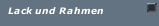 Lack und Rahmen